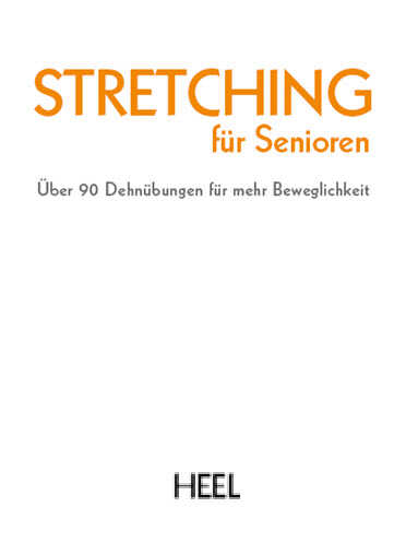 Das Stretching für Senioren: Über 90 Dehnübungen für mehr Beweglichkeit.